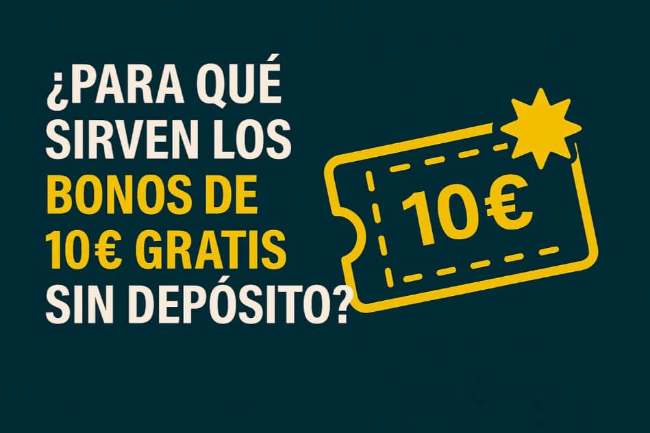 Para qué sirven los bonos de 10€ gratis sin depósito