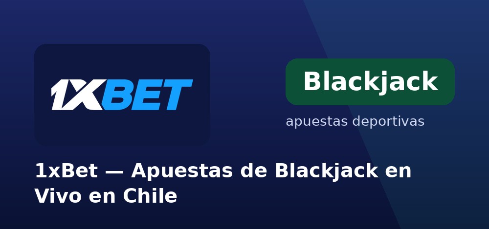 Blackjack en vivo con crupier real en 1xBet desde Chile