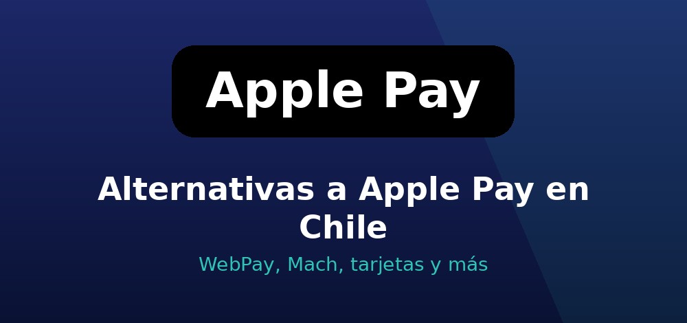 Aplicaciones de pago móvil en Chile como Mach, WebPay y Khipu como alternativas a Apple Pay
