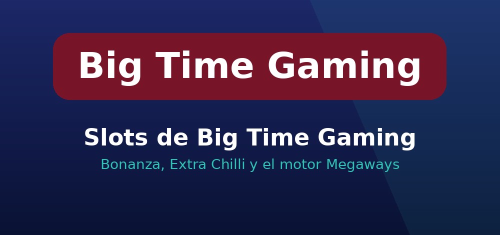Slots de Big Time Gaming: Bonanza, Extra Chilli y el motor Megaways