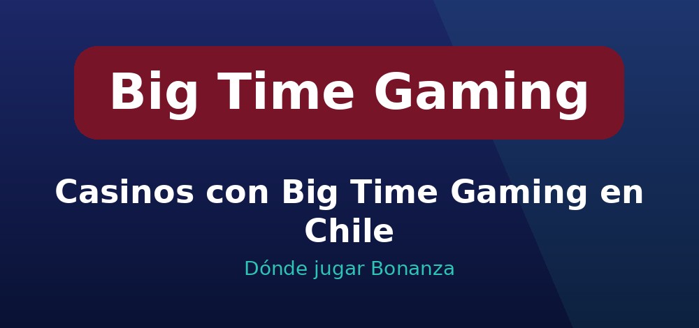 Casinos con Big Time Gaming en Chile para jugar Bonanza en CLP