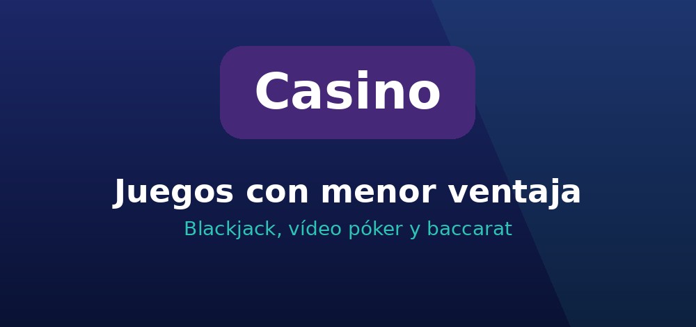 Juegos de casino con menor ventaja de la casa: blackjack, vídeo póker y baccarat para ganar en el casino