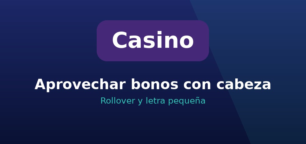 Cómo aprovechar los bonos de casino con cabeza: rollover y letra pequeña